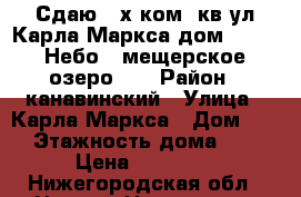 Сдаю 2-х ком. кв ул Карла Маркса дом 20 ( 7 Небо , мещерское озеро )  › Район ­ канавинский › Улица ­ Карла Маркса › Дом ­ 20 › Этажность дома ­ 10 › Цена ­ 18 000 - Нижегородская обл., Нижний Новгород г. Недвижимость » Квартиры аренда   